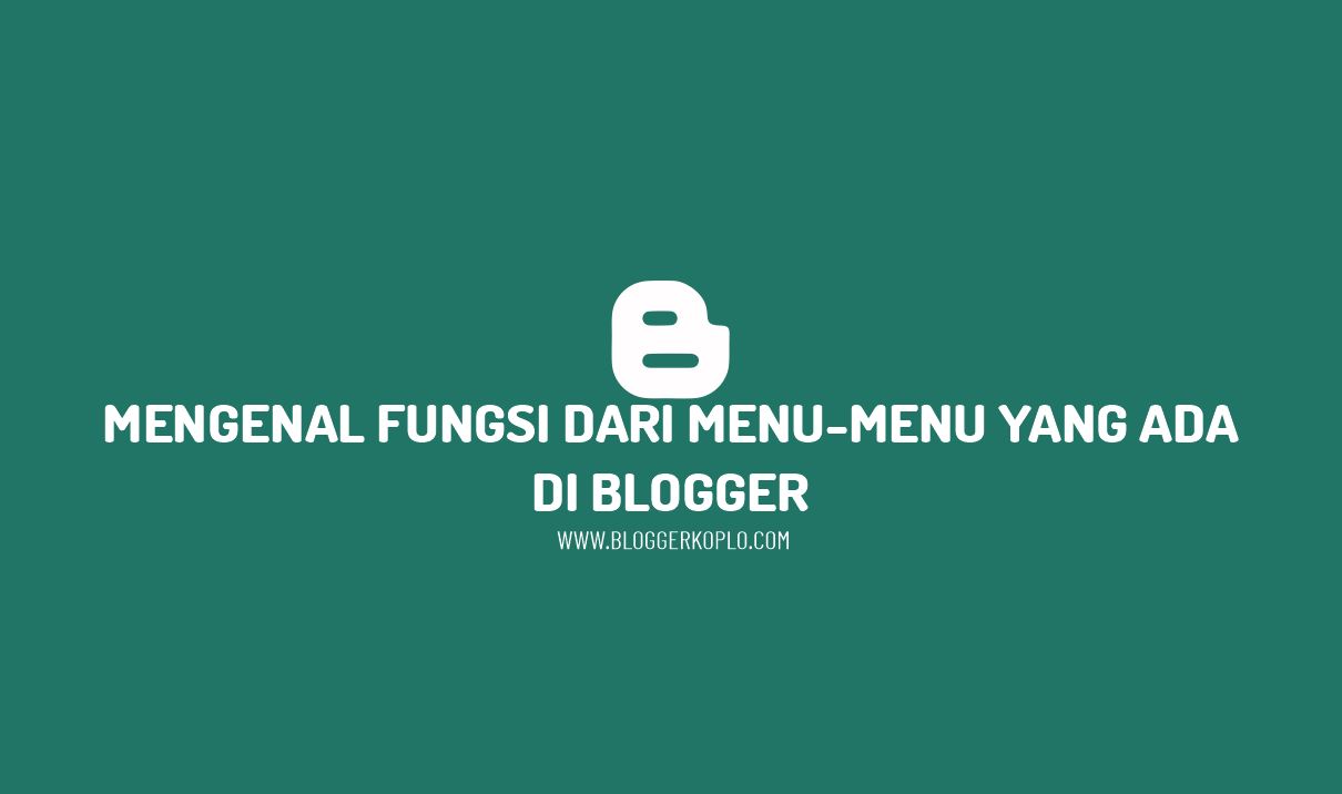 Mengenal Menu-Menu Fungsi Yang Ada Pada Blogger (Blogspot)