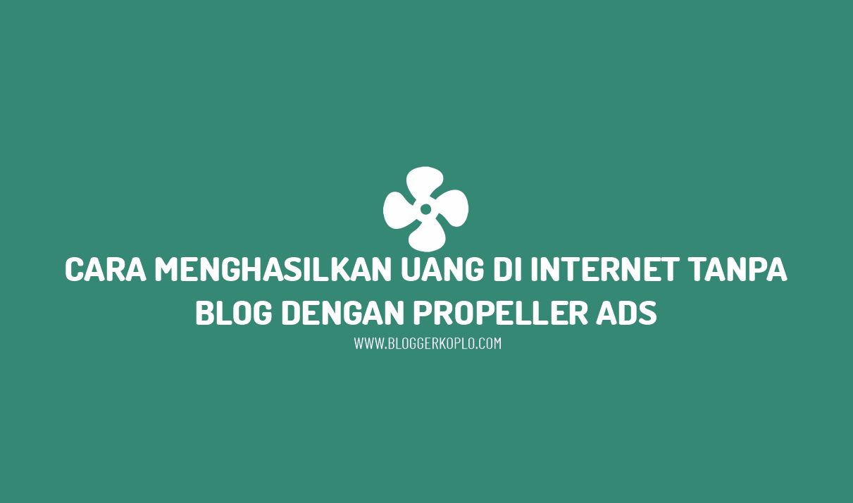 Cara Menghasilkan Dollar di Internet Tanpa Blog Dengan Propeller ADS