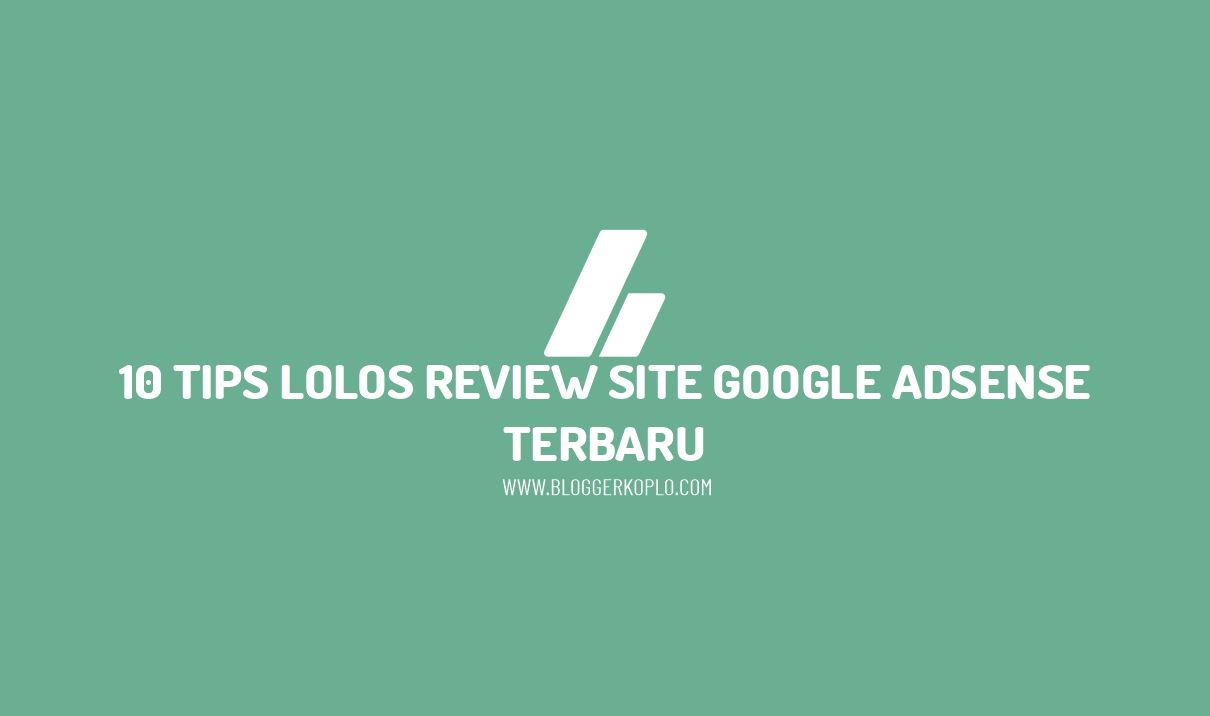 10 Tips dan Cara Lolos Review Site Google AdSense Terbaru
