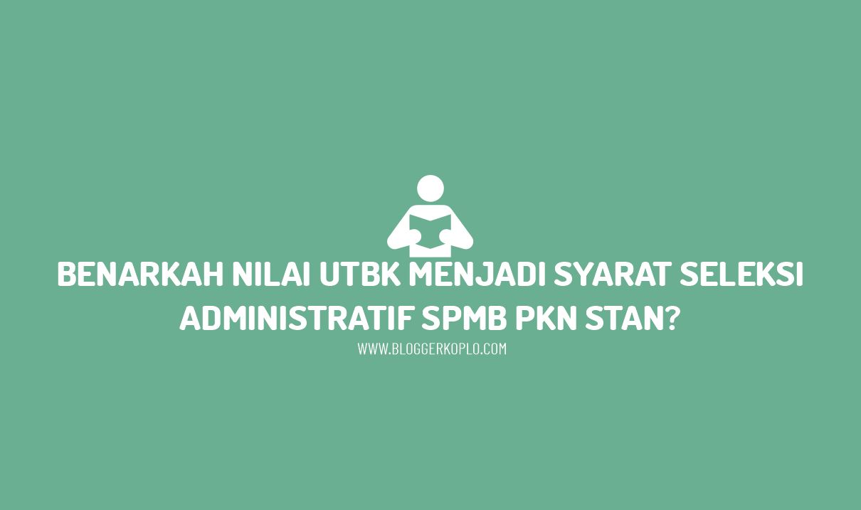 Benarkah Nilai UTBK Menjadi Syarat Seleksi Administrasi SPMB PKN STAN Tahun 2021?