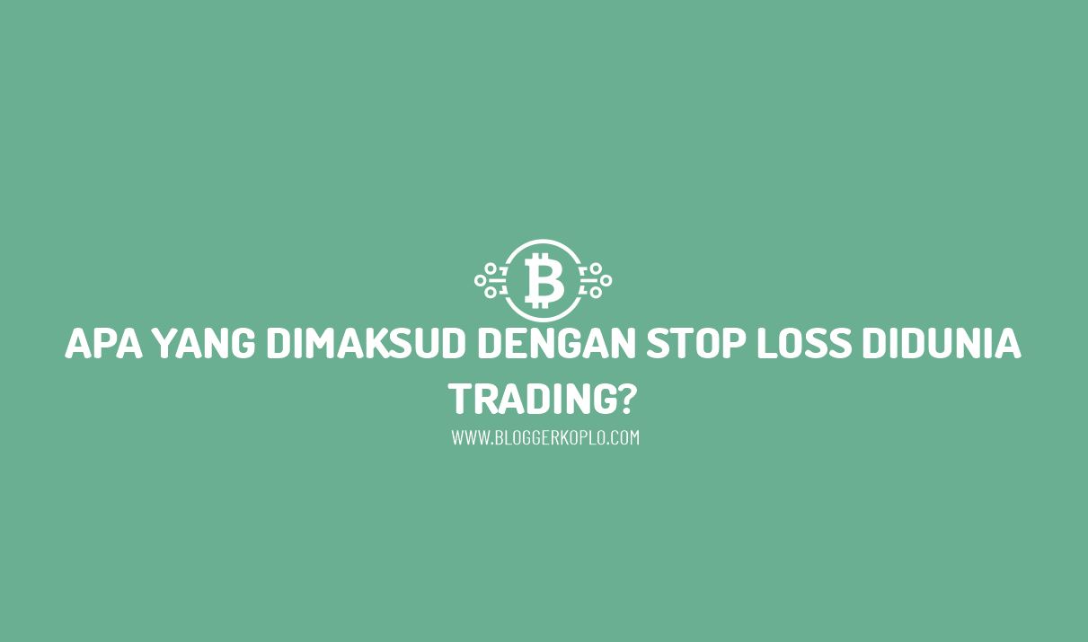 Apa Yang Dimaksud dengan Stop Loss Di Dunia Trading dan Pentingnya Melakukan Stop Loss