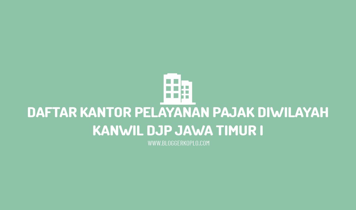 Daftar Kantor Pelayanan Pajak di Wilayah Kanwil DJP Jawa Timur I Beserta Alamatnya