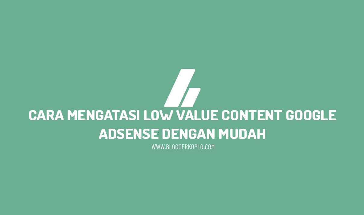 Cara Mengatasi Low Value Content Panyebab Ditolaknya Google Adsense