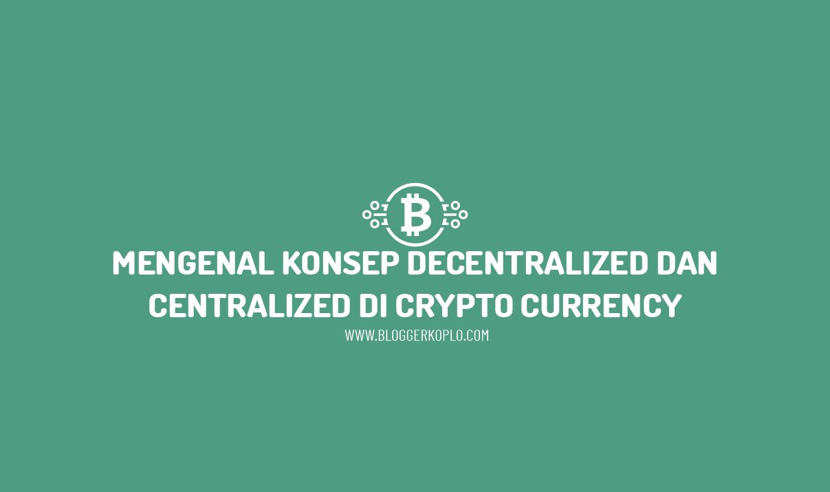 Mengenal Konsep Decentralized dan Centralized pada Crypto Currency (Tidak Terpusat VS Terpusat)