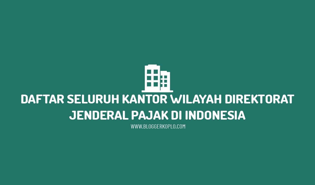 Daftar Seluruh Kantor Wilayah Direktorat Jenderal Pajak (Kanwil DJP) di Indonesia beserta Alamatnya