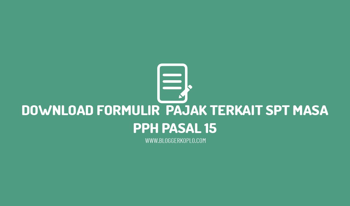 Download Semua Formulir Pajak Terkait dengan SPT Masa PPh Pasal 15