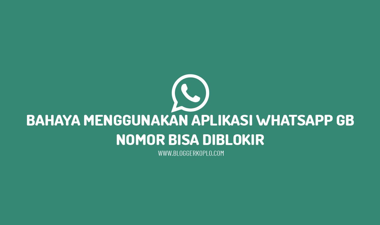 Bahaya Menggunakan Whatsapp GB atau Whatsapp Mod yang Harus Anda Ketahui