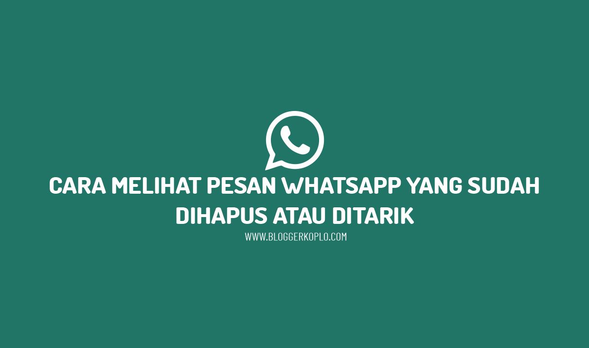 Cara Melihat Pesan Whatsapp yang Sudah Dihapus atau Ditarik