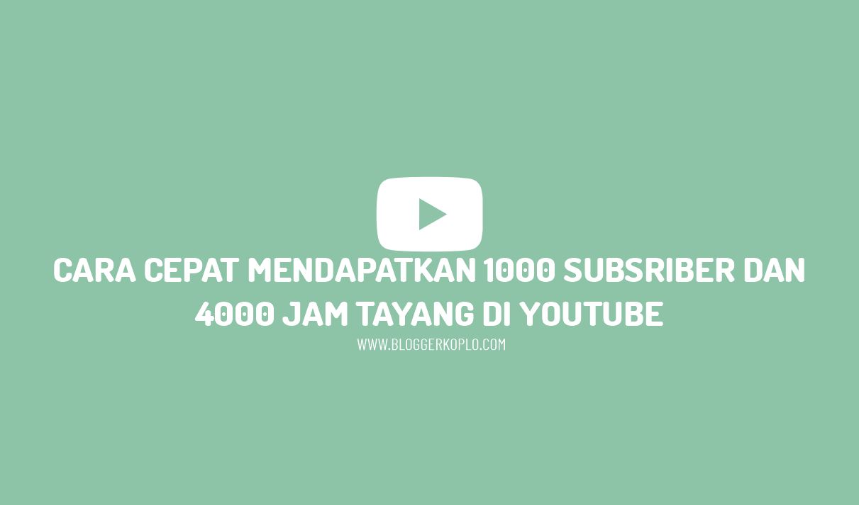 Cara Cepat Mendapatkan 1000 Subsriber dan 4000 Jam Tayang Pertama Channel Youtube
