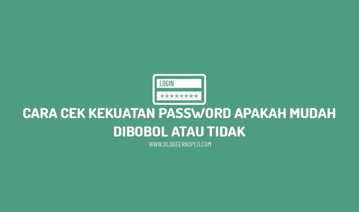 Cara Cek Kekuatan Kata Sandi (Password) Apakah Mudah Dibobol atau Tidak
