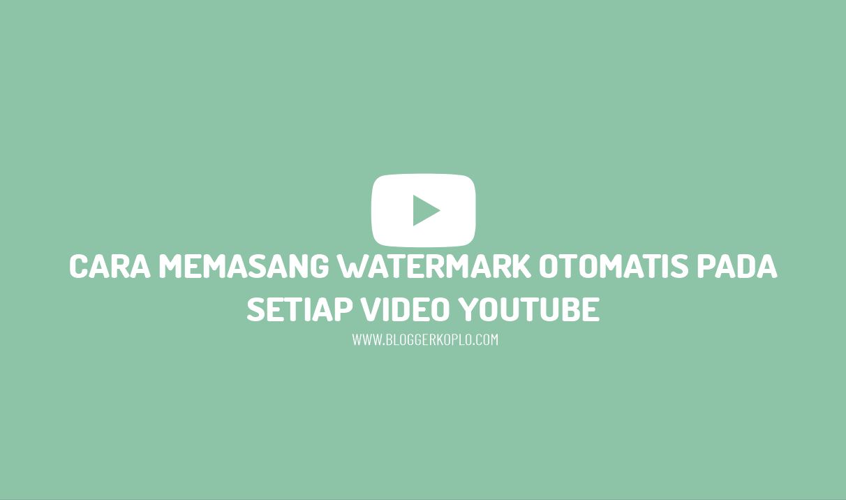 Cara Memasang Watermark Otomatis pada Setiap Video Youtube