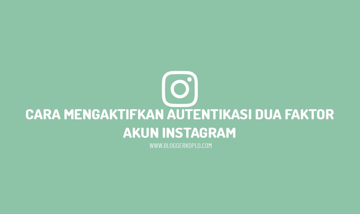 Cara Mengaktifkan Autentikasi Dua Faktor Instagram dengan Mudah