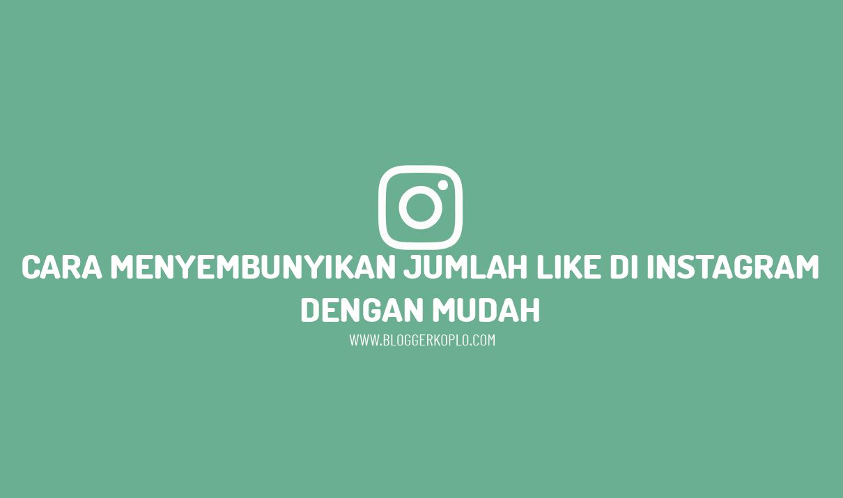 Cara Menyembunyikan Jumlah Like di Instagram dengan Mudah