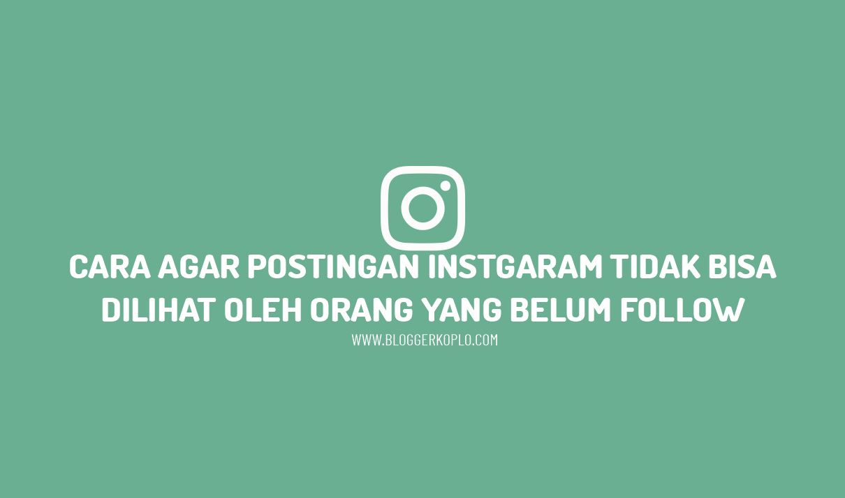 Cara Agar Postingan Instagram (IG) Tidak Bisa Dilihat Oleh Orang yang Belum Follow