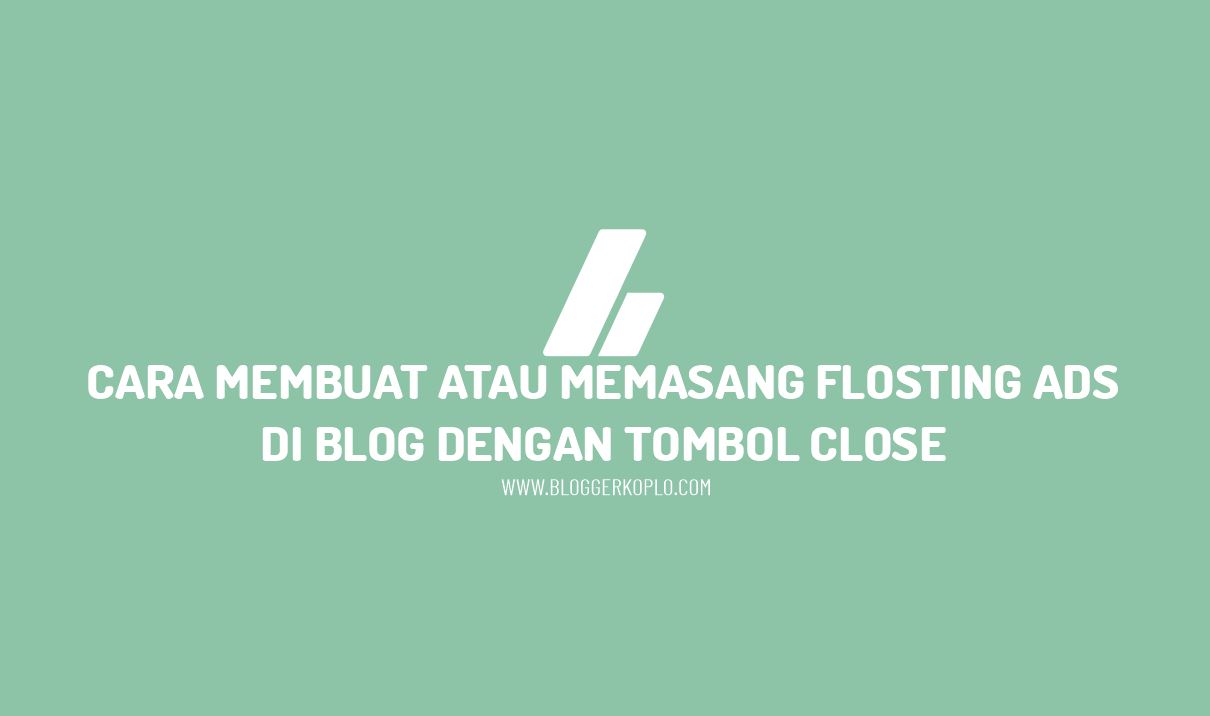 Cara Membuat Iklan Melayang (Floating Ads) Responsive di Blog dengan Tombol Close