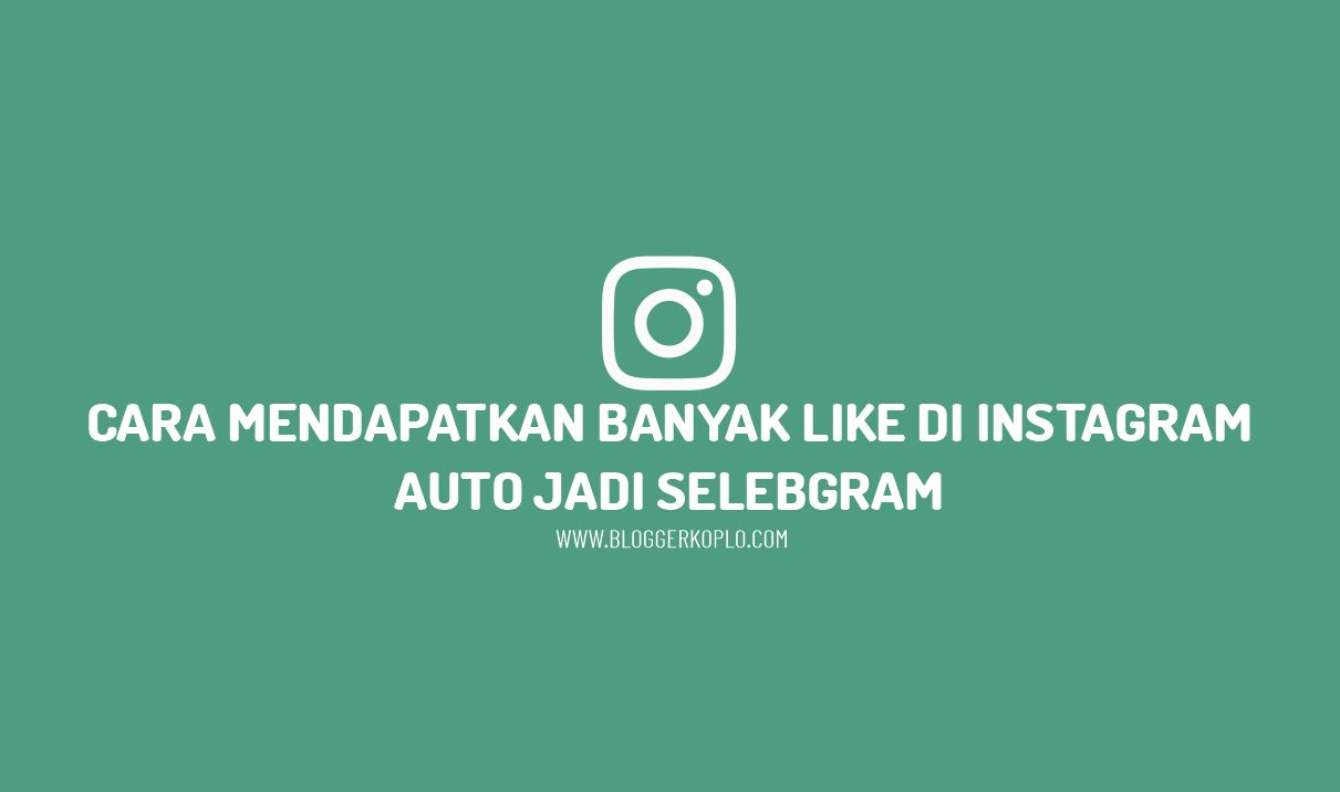 Cara Mendapatkan Banyak Like di Instagram, Auto Jadi Selebgram
