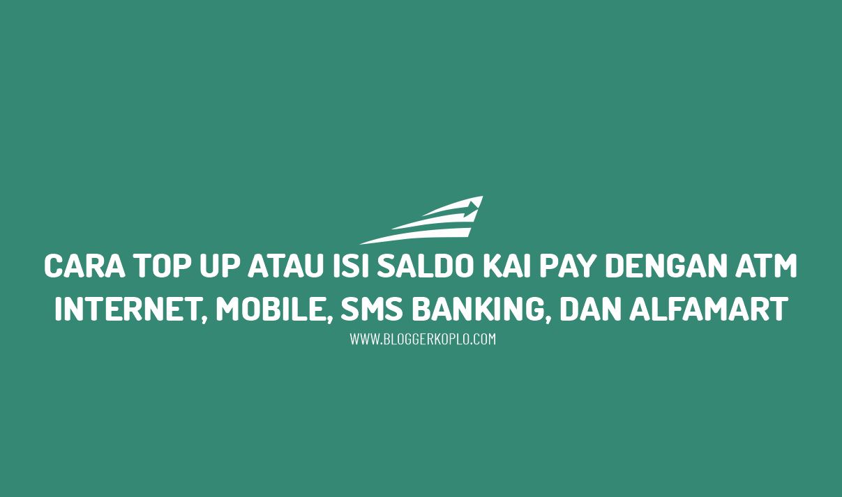Cara Top Up atau Isi Saldo KAIPay melalui ATM, Internet Banking, Mobile Banking, SMS Banking, dan Alfamart