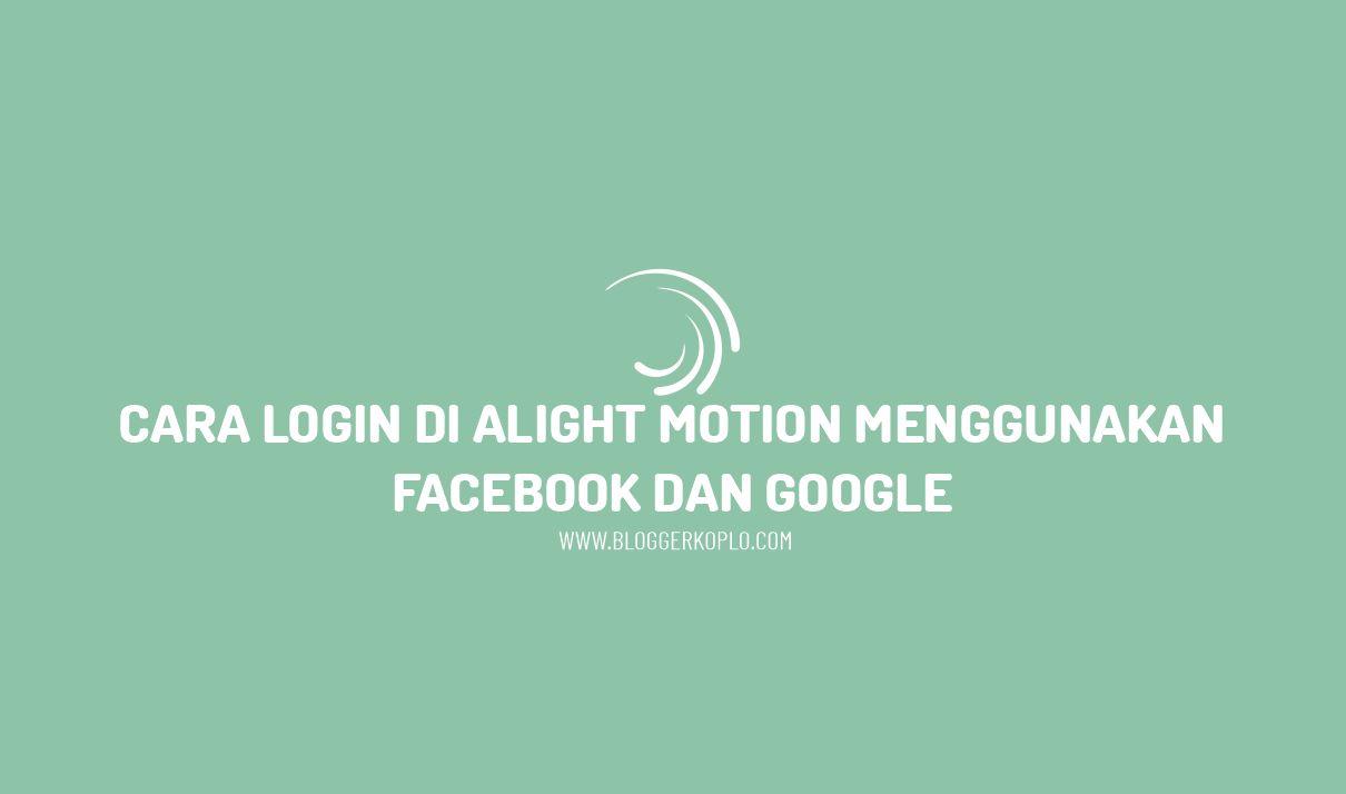 Cara Login di Alight Motion dengan Facebook atau Google