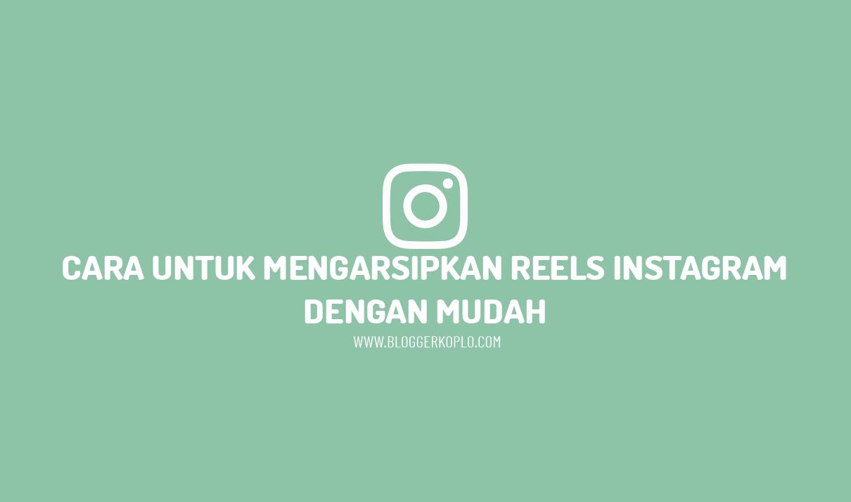 Cara Mengarsipkan Reels Instagram dengan Mudah