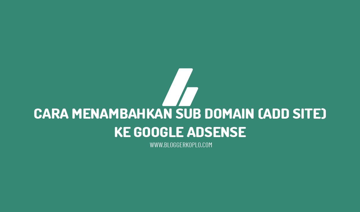 Cara Menambahkan Sub-Domain (Add Site) ke Google Adsense