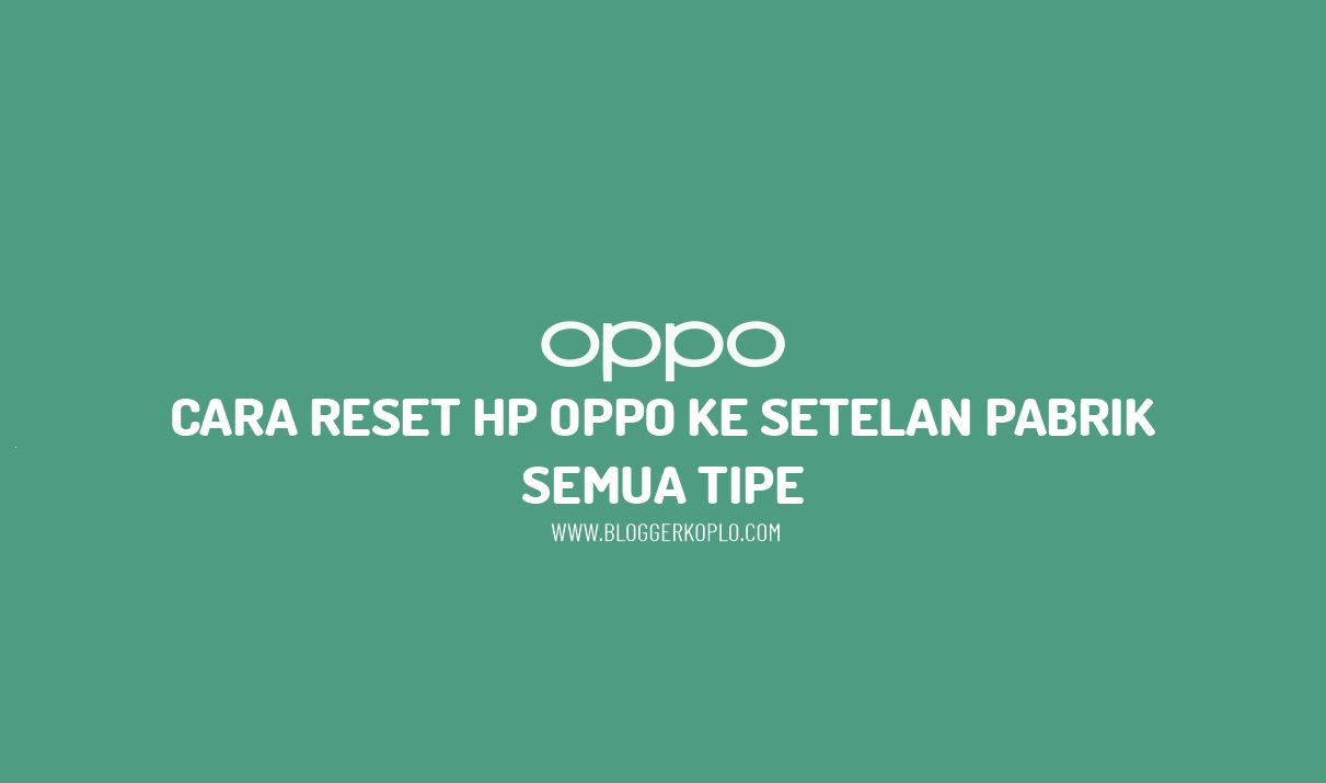 Cara Reset HP Oppo ke Setelan Pabrik Semua Tipe dengan Mudah