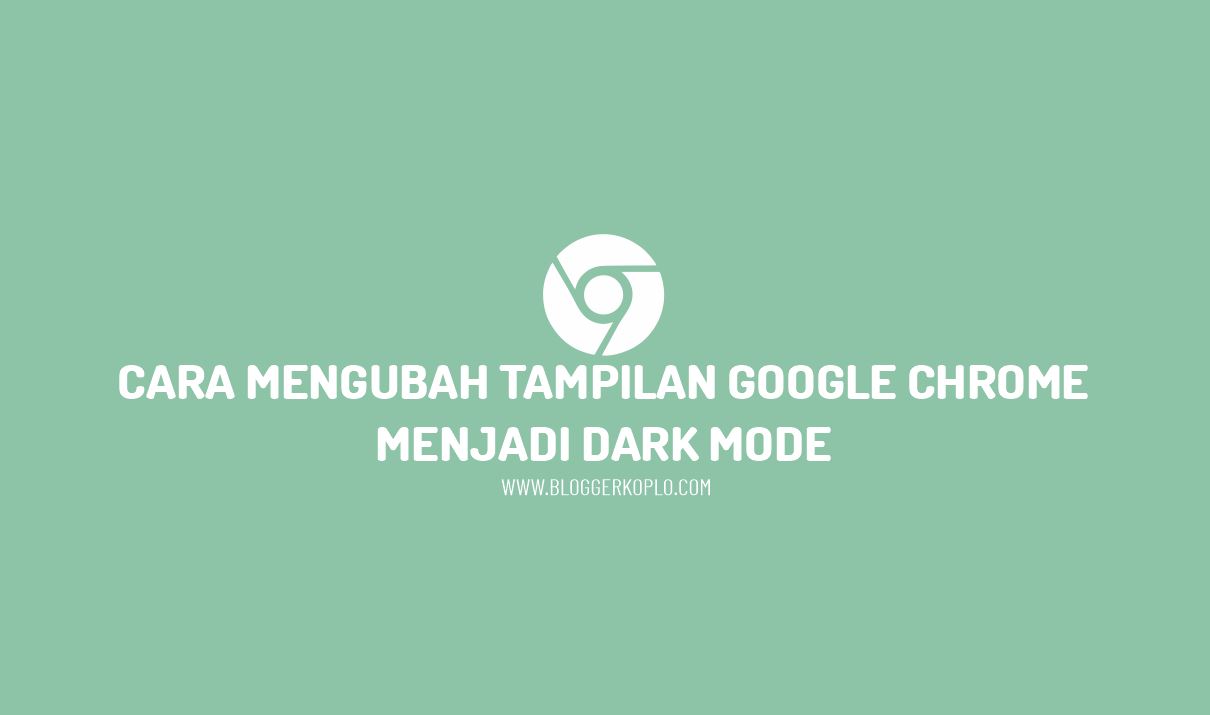 Cara Mengubah Tampilan Google Chrome Menjadi Dark Mode/Mode Gelap