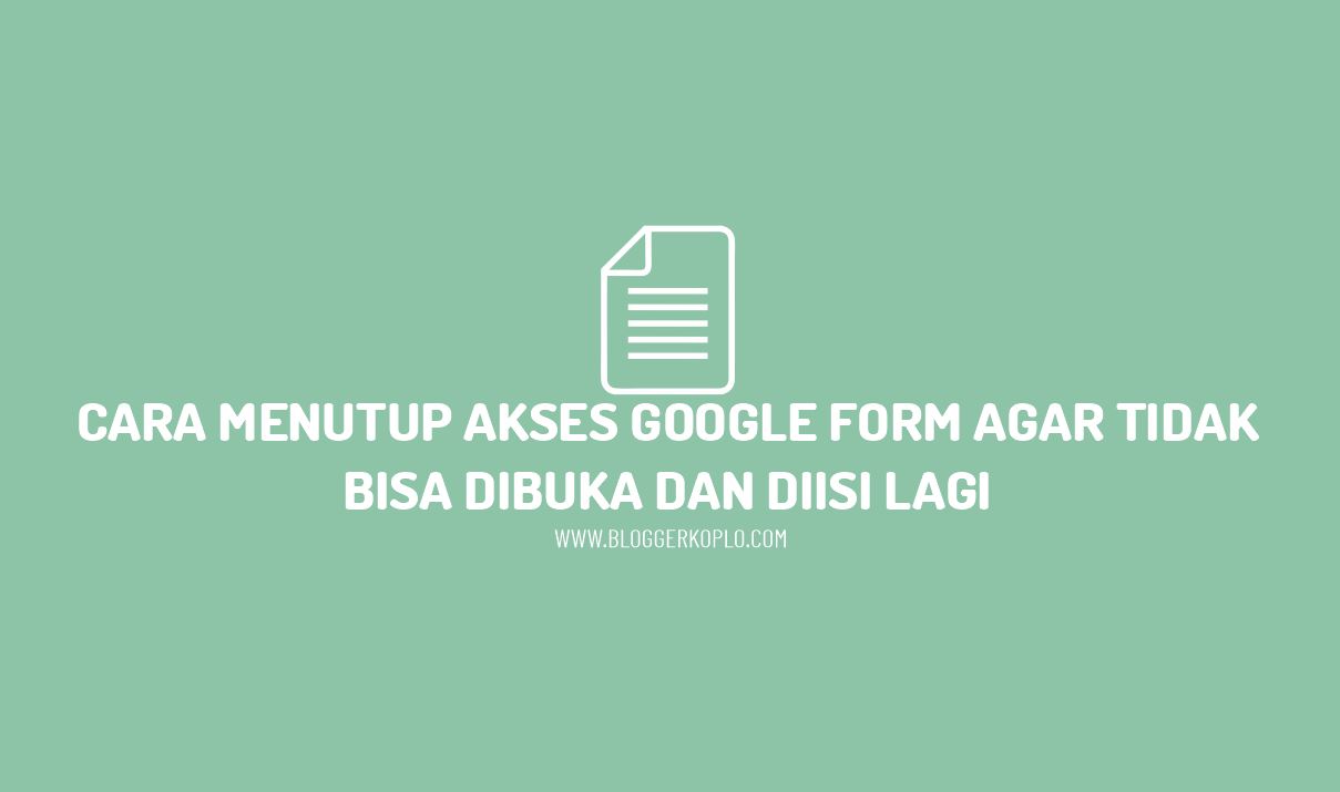 Cara Menutup Akses Google Form agar Tidak Bisa Diisi atau Dibuka
